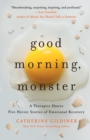 Image for Good Morning, Monster : A Therapist Shares Five Heroic Stories of Emotional Recovery