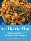 Image for The Ikaria Way : 100 Delicious Plant-Based Recipes Inspired by My Homeland, the Greek Island of Longevity
