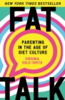 Image for Fat Talk : Parenting in the Age of Diet Culture