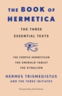 Image for Book of Hermetica: The Three Essential Texts: The Corpus Hermeticum, The Emerald Tablet, The Kybalion