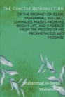 Image for The Concise Introduction of the Prophet of Islam, Muhammad, His Call, Luminous Images from His Bright Life, and Evidence from the Proofs of His Prophethood and Message