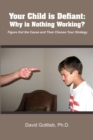 Image for Your Child Is Defiant : Why Is Nothing Working?