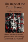 Image for Rape of the Turin Shroud: How Christianity&#39;s most precious relic was wrongly condemned, and violated