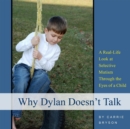 Image for Why Dylan Doesn&#39;t Talk: A Real-Life Look at Selective Mutism Through the Eyes of a Child