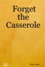 Image for Forget the Casserole: Help Me Deal, Heal, and Live!