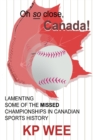 Image for Oh so Close, Canada! Lamenting Some of the Missed Championships In Canadian Sports History: Lamenting Some of the Missed Championships In Canadian Sports History