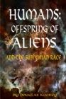 Image for Humans: Offspring of Aliens and the Subhuman Race