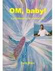 Image for OM, Baby! a Pilgrimage to the Eternal Self