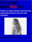 Image for Judge Made Him Go!: A Story to Help Children and Parents Understand Abuse, Divorce and Visitation