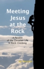 Image for Meeting Jesus At the Rock: A Parable of the Christian Life In Rock Climbing