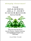 Image for Seaweed Jelly-Diet Cookbook Guide: Simply Gourmet! Discover the Secrets to Savory Flavors, Creamy Textures, and Nutritional Weight Loss - Naturally!