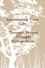 Image for Maximizing Your Life: Through Proper Thought Management