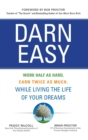 Image for Darn Easy: Work Half as Hard, Earn Twice as Much, While Living the Life of Your Dreams