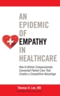 Image for An Epidemic of Empathy in Healthcare: How to Deliver Compassionate, Connected Patient Care That Creates a Competitive Advantage