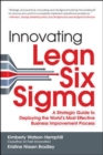 Image for Innovating lean six sigma  : a strategic guide to deploying the world&#39;s most effective business improvement process