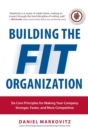 Image for Building the Fit Organization: Six Core Principles for Making Your Company Stronger, Faster, and More Competitive