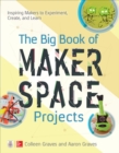 Image for The Big Book of Makerspace Projects: Inspiring Makers to Experiment, Create, and Learn
