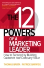 Image for The 12 powers of a marketing leader: how to succeed by building customer and company value