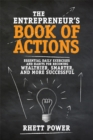 Image for The entrepreneur&#39;s book of actions: essential daily exercises and habits for becoming wealthier, smarter, and more successful