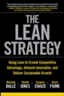 Image for The Lean Strategy: Using Lean to Create Competitive Advantage, Unleash Innovation, and Deliver Sustainable Growth