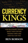 Image for Currency Kings: How Billionaire Traders Made their Fortune Trading Forex and How You Can Too