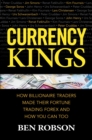 Image for Currency Kings: How Billionaire Traders Made Their Fortune Trading Forex and How You Can Too