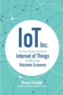 Image for IoT Inc: how your company can use the internet of things to win in the outcome economy