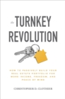 Image for The turnkey revolution: how to passively build your real estate portfolio for more income, freedom, and peace of mind