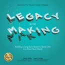 Image for Legacy in the Making: Building a Long-Term Brand to Stand Out in a Short-Term World