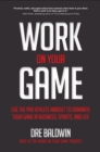 Image for Work On Your Game: Use the Pro Athlete Mindset to Dominate Your Game in Business, Sports, and Life: Use the Pro Athlete Mindset to Dominate Your Game in Business, Sports, and Life