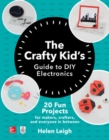 Image for The crafty kids guide to DIY electronics  : 20 fun projects for makers, crafters, and everyone in between