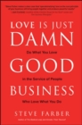 Image for Love is Just Damn Good Business: Do What You Love in the Service of People Who Love What You Do