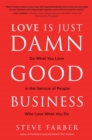 Image for Love Is Just Damn Good Business: Do What You Love in the Service of People Who Love What You Do