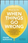 Image for What to Do When Things Go Wrong: A Five-Step Guide to Planning for and Surviving the Inevitable—And Coming Out Ahead