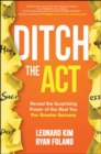 Image for Ditch the Act: Reveal the Surprising Power of the Real You for Greater Success