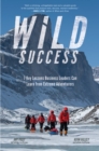 Image for Wild Success: 7 Key Lessons Business Leaders Can Learn from Extreme Adventurers