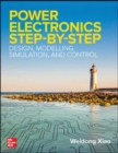 Image for Power electronics step-by-step  : design, modeling, simulation, and control