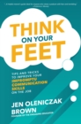 Image for Think on your feet: tips and tricks to improve your impromptu communication skills on the job