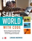 Image for Save the World with Code: 20 Fun Projects for All Ages Using Raspberry Pi, micro:bit, and Circuit Playground Express