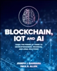 Image for Blockchain, IoT, and AI: Using the Power of Three to Develop Business, Technical, and Legal Solutions