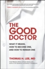 Image for The Good Doctor: What It Means, How to Become One, and How to Remain One
