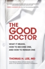 Image for The good doctor: what it means, how to become one, and how to remain one