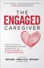 Image for The engaged caregiver: how to build a performance-driven workforce to reduce burnout and transform care