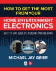 Image for How to Get the Most from Your Home Entertainment Electronics: Set It Up, Use It, Solve Problems