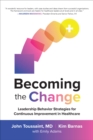 Image for Becoming the Change: Leadership Behavior Strategies for Continuous Improvement in Healthcare