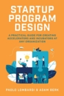 Image for Startup Program Design: A Practical Guide for Creating Accelerators and Incubators at Any Organization
