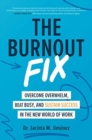 Image for The burnout fix  : overcome overwhelm, beat busy, and sustain success in the new world of work