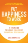 Image for Put Happiness to Work: 7 Strategies to Elevate Engagement for Optimal Performance
