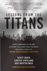 Image for Lessons from the Titans: What Companies in the New Economy Can Learn from the Great Industrial Giants to Drive Sustainable Success