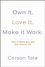 Image for Own It. Love It. Make It Work.: How to Make Any Job Your Dream Job